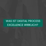 Was ist Digital Process Excellence wirklich