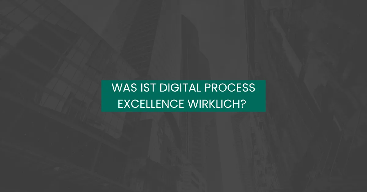 Was ist Digital Process Excellence wirklich