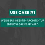 Wenn Business/IT-Architektur endlich greifbar wird